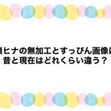 高嶺ヒナの無加工とすっぴん画像は？昔と現在はどれくらい違う？