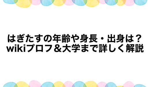 はぎたすの年齢や身長・出身は？wikiプロフ＆大学まで詳しく解説