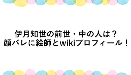 伊月知世の前世・中の人は？顔バレに絵師とwikiプロフィール！