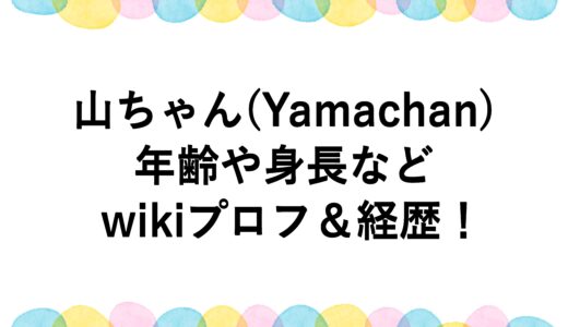 山ちゃん(Yamachan)の年齢や身長などwikiプロフ＆経歴！