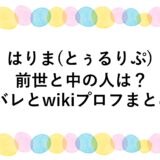 はりま(とぅるりぷ)の前世と中の人は？顔バレとwikiプロフまとめ！