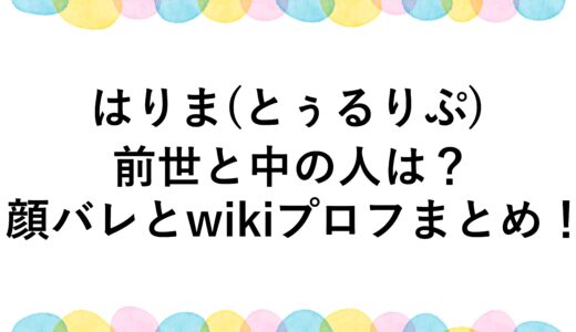 はりま(とぅるりぷ)の前世と中の人は？顔バレとwikiプロフまとめ！