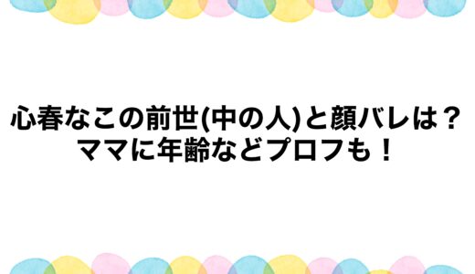心春なこの前世(中の人)と顔バレは？ママに年齢などプロフも！