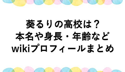 葵るりの高校は？本名や身長・年齢などwikiプロフィールまとめ