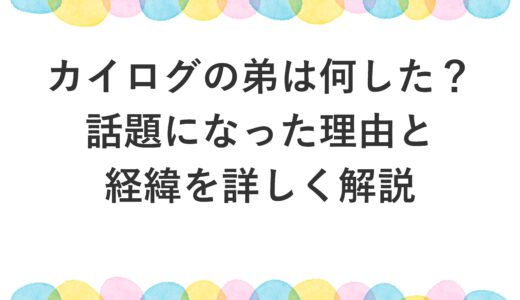 カイログの弟は何した？話題になった理由と経緯