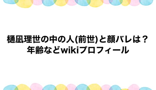 樋凪理世の中の人(前世)と顔バレは？年齢などwikiプロフィール