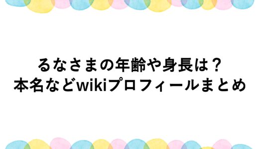 るなさまの年齢や身長は？本名などwikiプロフィールまとめ