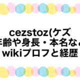 cezstoz(ケズ)の年齢や身長・本名などwikiプロフと経歴