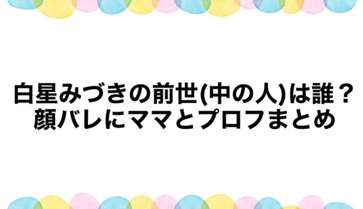 白星みづきの前世(中の人)は誰？顔バレにママとプロフまとめ