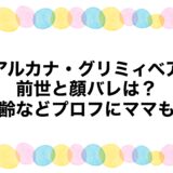 アルカナ・グリミィベアの前世と顔バレは？年齢などプロフにママも！