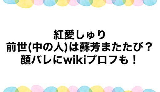 紅愛しゅりの前世(中の人)は蘇芳またたび？顔バレにwikiプロフも！