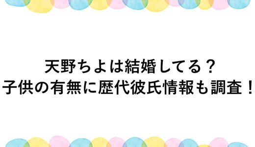 天野ちよは結婚してる？子供の有無に歴代彼氏情報も調査！