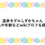 温泉モデルしずかちゃんの本名や年齢などwikiプロフ＆経歴！