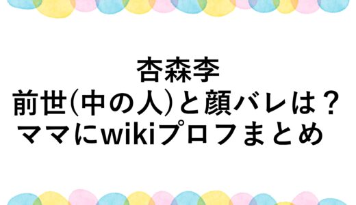 杏森李の前世(中の人)と顔バレは？ママにwikiプロフまとめ