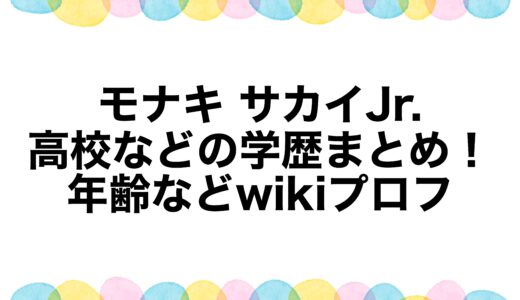 モナキ サカイJr.の高校などの学歴まとめ！年齢などwikiプロフ