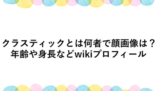 クラスティックとは何者で顔画像は？年齢や身長などwikiプロフィール